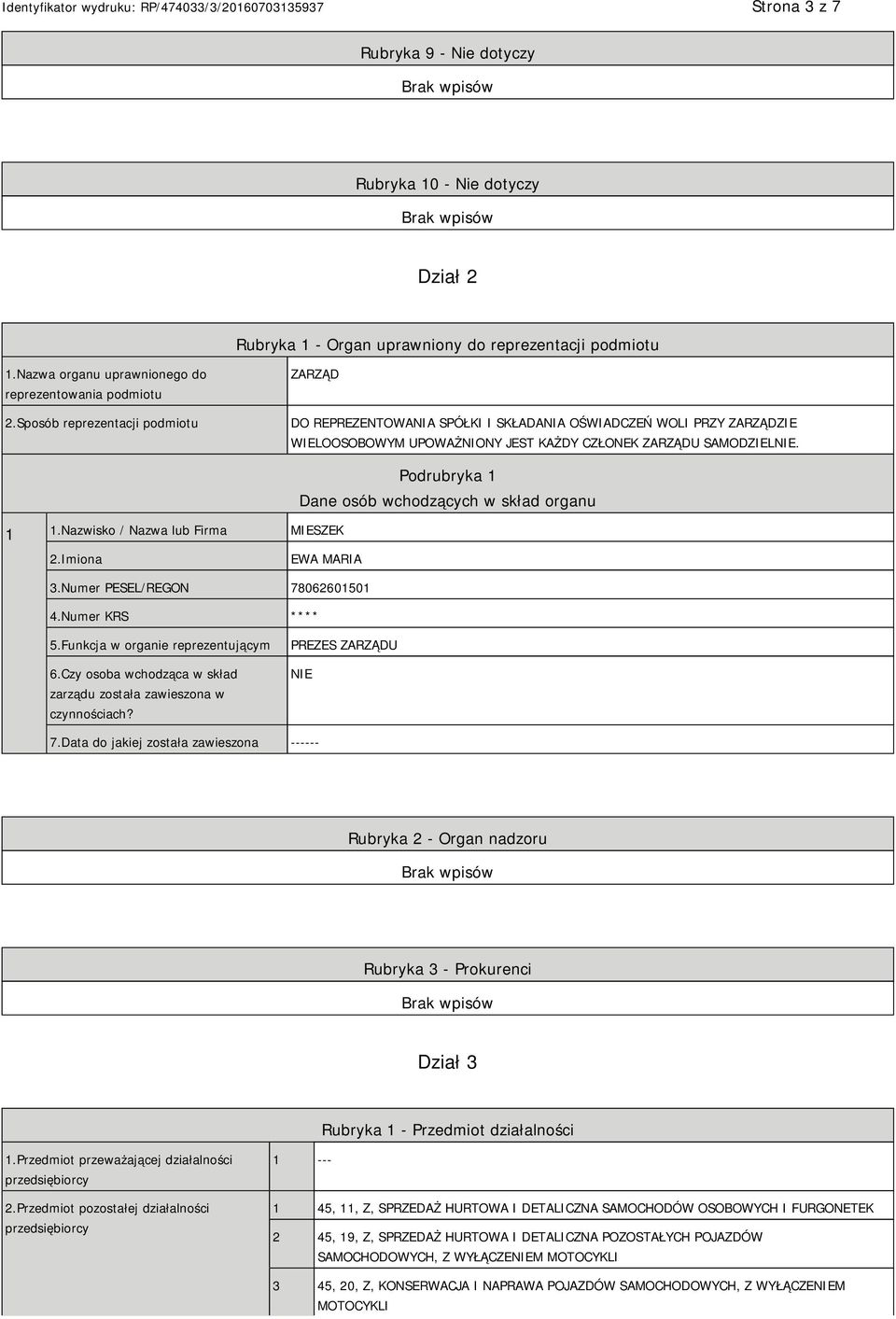 Nazwisko / Nazwa lub Firma MIESZEK Podrubryka 1 Dane osób wchodzących w skład organu 2.Imiona EWA MARIA 3.Numer PESEL/REGON 78062601501 4.Numer KRS **** 5.Funkcja w organie reprezentującym 6.