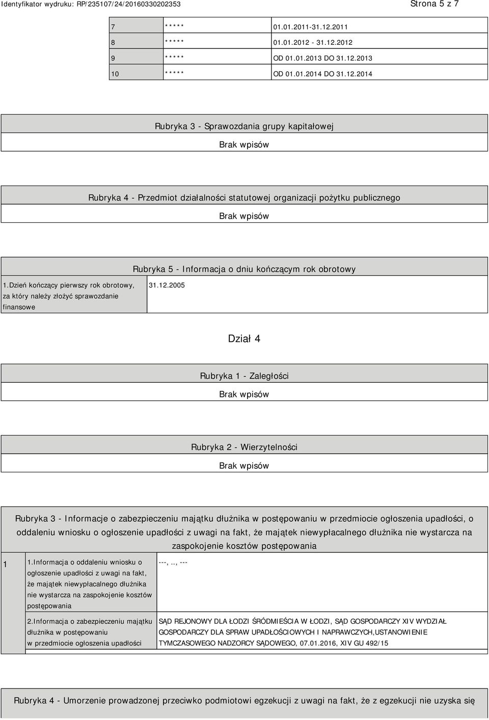 31.12.2012 9 ***** OD 01.01.2013 DO 31.12.2013 10 ***** OD 01.01.2014 DO 31.12.2014 Rubryka 3 - Sprawozdania grupy kapitałowej Rubryka 4 - Przedmiot działalności statutowej organizacji pożytku publicznego Rubryka 5 - Informacja o dniu kończącym rok obrotowy 1.