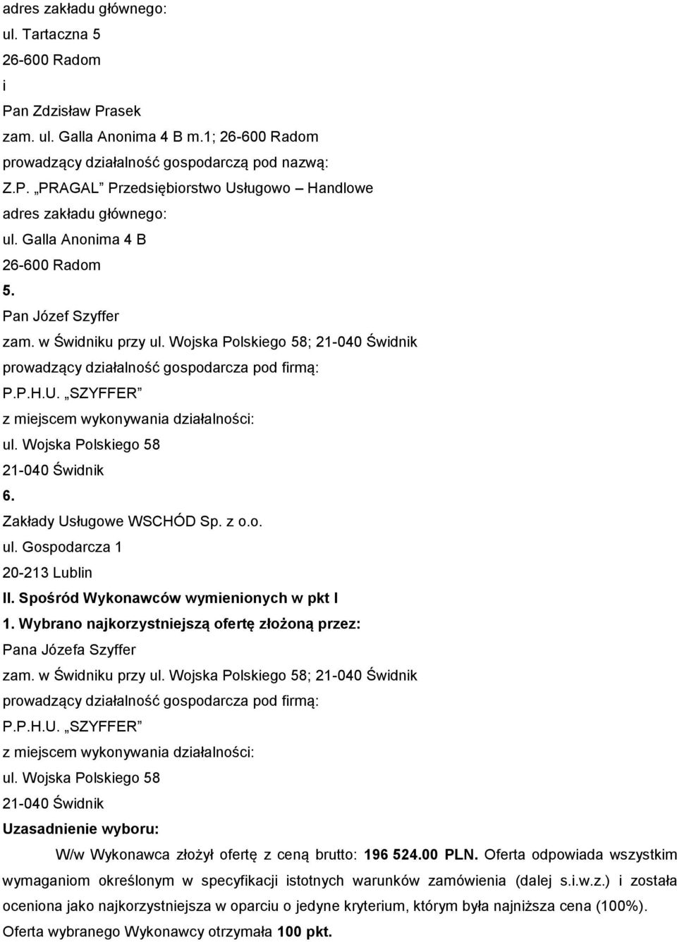 SZYFFER z miejscem wykonywania działalności: ul. Wojska Polskiego 58 21-040 Świdnik 6. Zakłady Usługowe WSCHÓD Sp. z o.o. ul. Gospodarcza 1 20-213 Lublin II. Spośród Wykonawców wymienionych w pkt I 1.