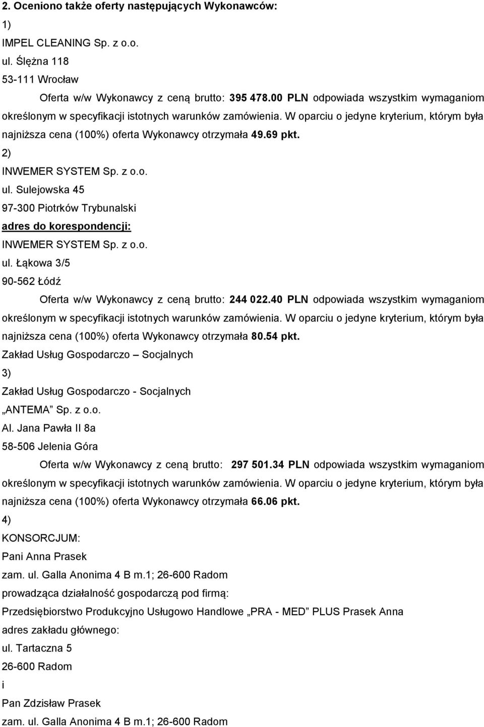 Łąkowa 3/5 90-562 Łódź Oferta w/w Wykonawcy z ceną brutto: 244 022.40 PLN odpowiada wszystkim wymaganiom najniższa cena (100%) oferta Wykonawcy otrzymała 80.54 pkt.