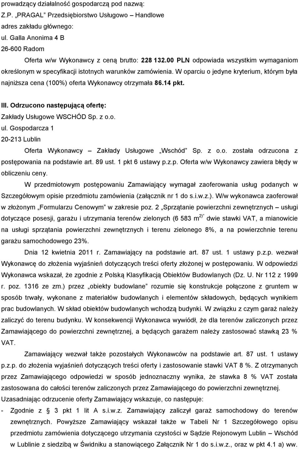 Gospodarcza 1 20-213 Lublin Oferta Wykonawcy Zakłady Usługowe Wschód Sp. z o.o. została odrzucona z postępowania na podstawie art. 89 ust. 1 pkt 6 ustawy p.z.p. Oferta w/w Wykonawcy zawiera błędy w obliczeniu ceny.