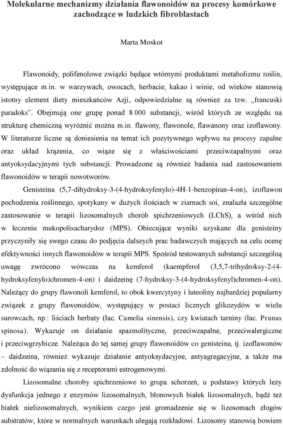 Obejmują one grupę ponad 8 000 substancji, wśród których ze względu na strukturę chemiczną wyróżnić można m.in. flawony, flawonole, flawanony oraz izoflawony.