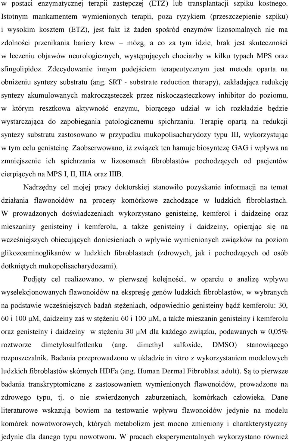 mózg, a co za tym idzie, brak jest skuteczności w leczeniu objawów neurologicznych, występujących chociażby w kilku typach MPS oraz sfingolipidoz.