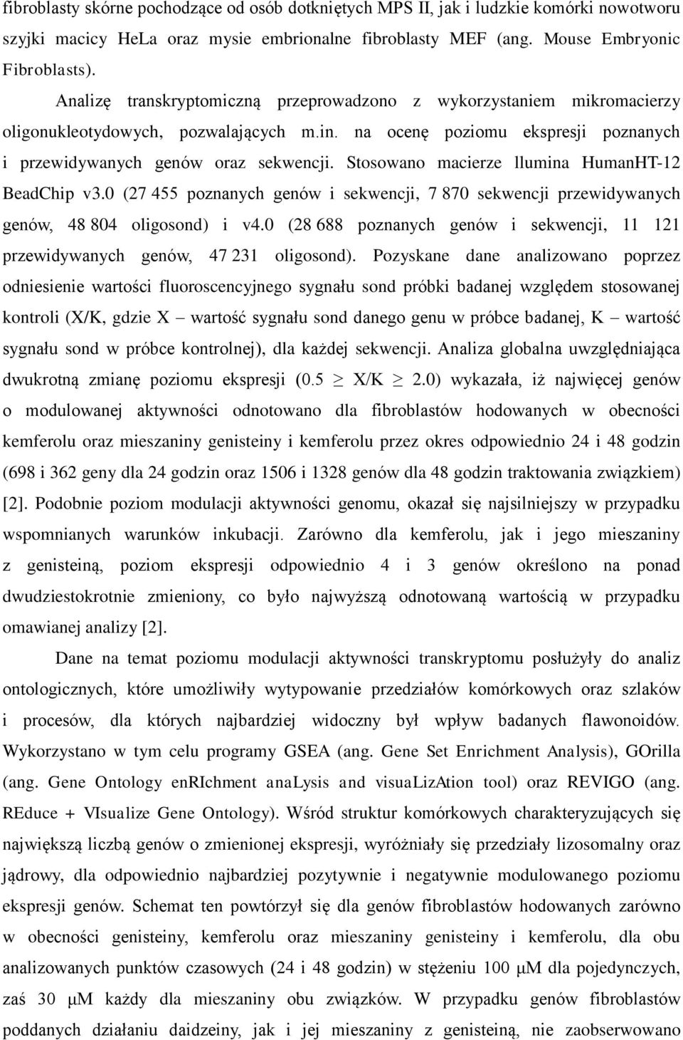 Stosowano macierze llumina HumanHT-12 BeadChip v3.0 (27 455 poznanych genów i sekwencji, 7 870 sekwencji przewidywanych genów, 48 804 oligosond) i v4.