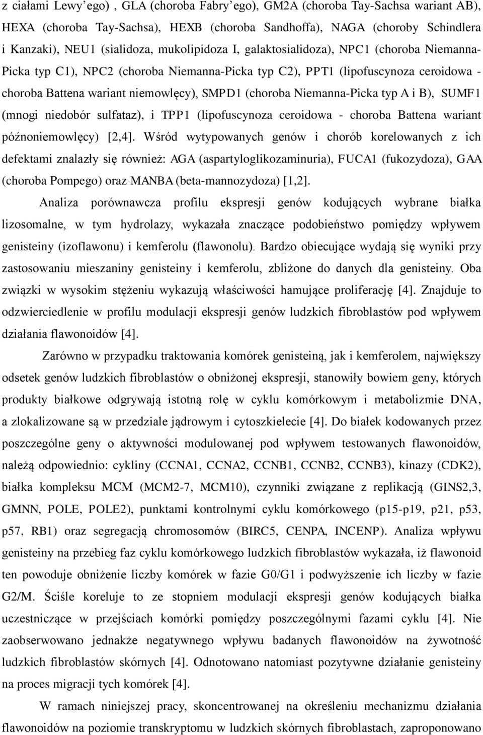 Niemanna-Picka typ A i B), SUMF1 (mnogi niedobór sulfataz), i TPP1 (lipofuscynoza ceroidowa - choroba Battena wariant późnoniemowlęcy) [2,4].