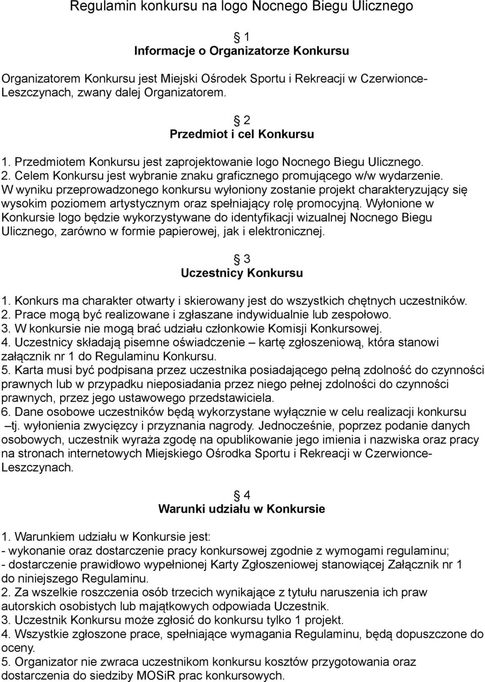 W wyniku przeprowadzonego konkursu wyłoniony zostanie projekt charakteryzujący się wysokim poziomem artystycznym oraz spełniający rolę promocyjną.