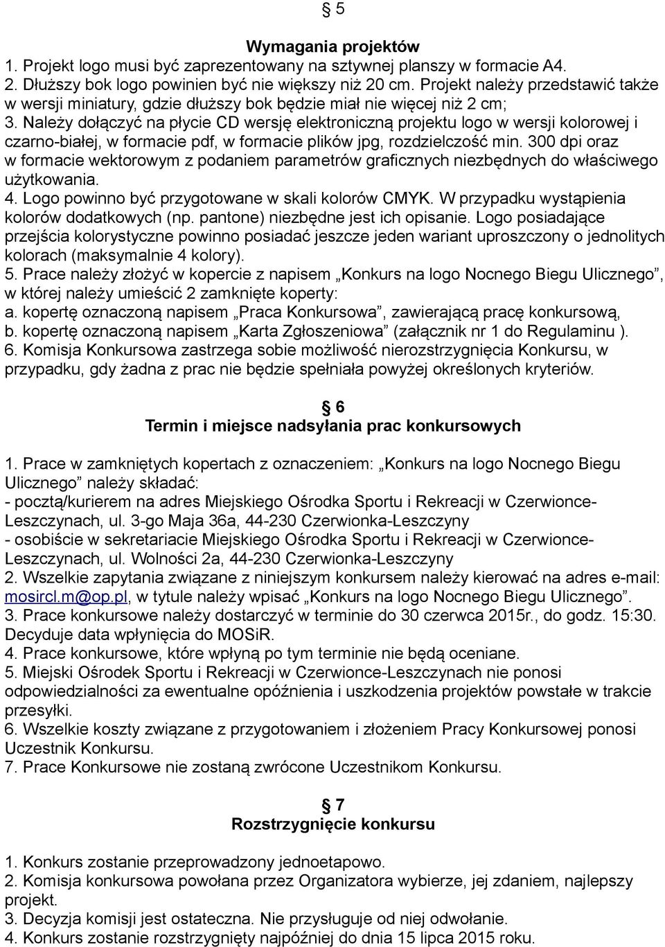 Należy dołączyć na płycie CD wersję elektroniczną projektu logo w wersji kolorowej i czarno-białej, w formacie pdf, w formacie plików jpg, rozdzielczość min.