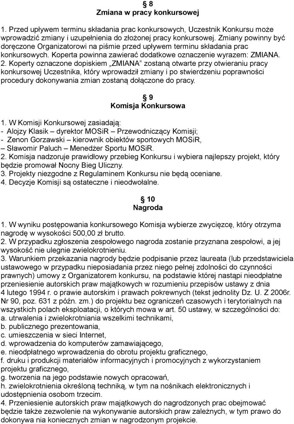 Koperty oznaczone dopiskiem ZMIANA zostaną otwarte przy otwieraniu pracy konkursowej Uczestnika, który wprowadził zmiany i po stwierdzeniu poprawności procedury dokonywania zmian zostaną dołączone do