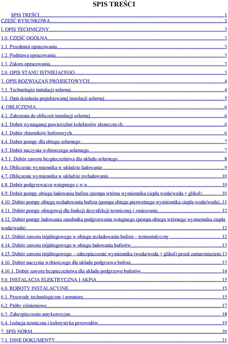 ..6 4.2. Dobór wymaganej powierzchni kolektorów słonecznych... 6 4.3. Dobór zbiorników buforowych... 6 4.4. Dobór pompy dla obiegu solarnego... 7 4.5. Dobór naczynia wzbiorczego solarnego... 7 4.5.1.