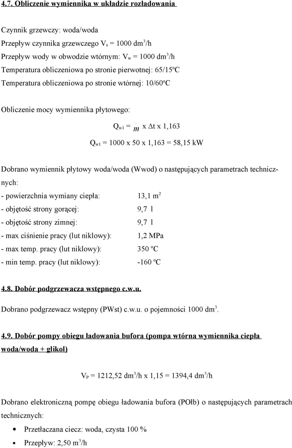 Dobrano wymiennik płytowy woda/woda (Wwod) o następujących parametrach technicznych: - powierzchnia wymiany ciepła: 13,1 m 2 - objętość strony gorącej: 9,7 l - objętość strony zimnej: 9,7 l - max