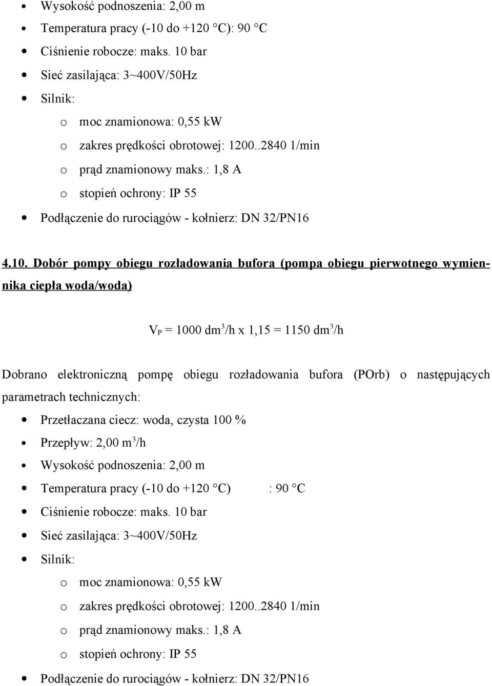Dobór pompy obiegu rozładowania bufora (pompa obiegu pierwotnego wymiennika ciepła woda/woda) V P = 1000 dm 3 /h x 1,15 = 1150 dm 3 /h Dobrano elektroniczną pompę obiegu rozładowania bufora (POrb) o