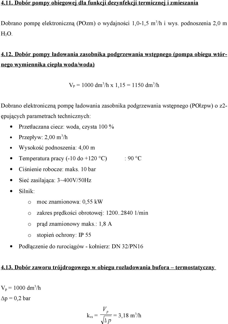 podgrzewania wstępnego (POłzpw) o z2- ępujących parametrach technicznych: Przetłaczana ciecz: woda, czysta 100 % Przepływ: 2,00 m 3 /h Wysokość podnoszenia: 4,00 m Temperatura pracy (-10 do +120 C) :