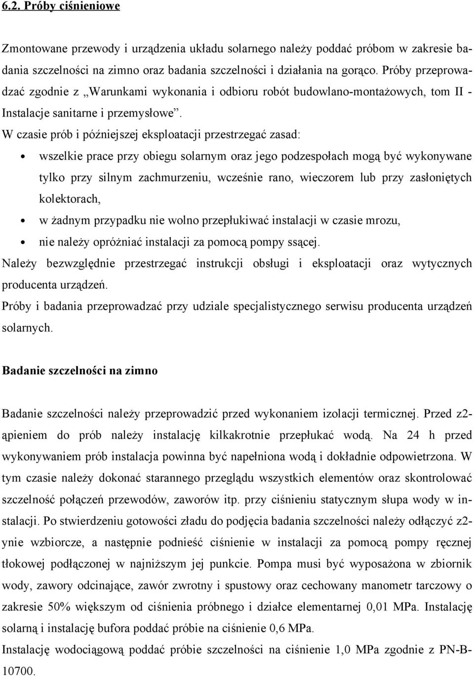 W czasie prób i późniejszej eksploatacji przestrzegać zasad: wszelkie prace przy obiegu solarnym oraz jego podzespołach mogą być wykonywane tylko przy silnym zachmurzeniu, wcześnie rano, wieczorem