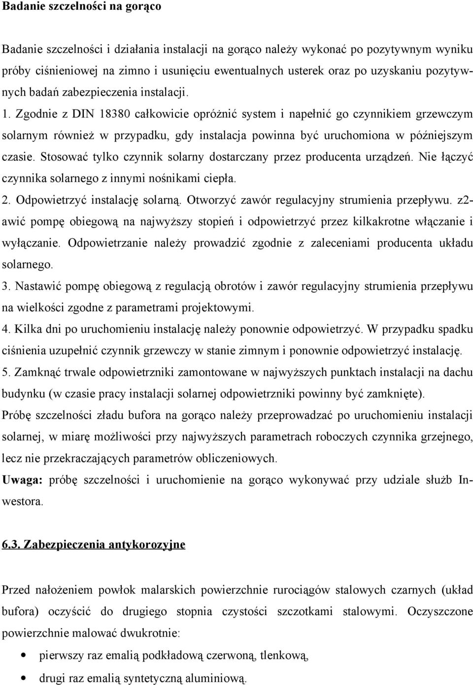 Zgodnie z DIN 18380 całkowicie opróżnić system i napełnić go czynnikiem grzewczym solarnym również w przypadku, gdy instalacja powinna być uruchomiona w późniejszym czasie.