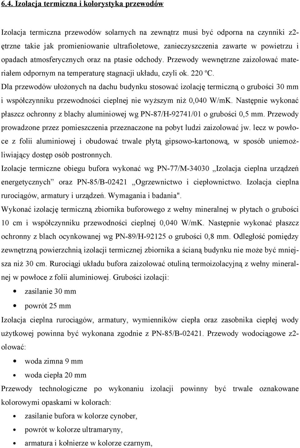 Dla przewodów ułożonych na dachu budynku stosować izolację termiczną o grubości 30 mm i współczynniku przewodności cieplnej nie wyższym niż 0,040 W/mK.