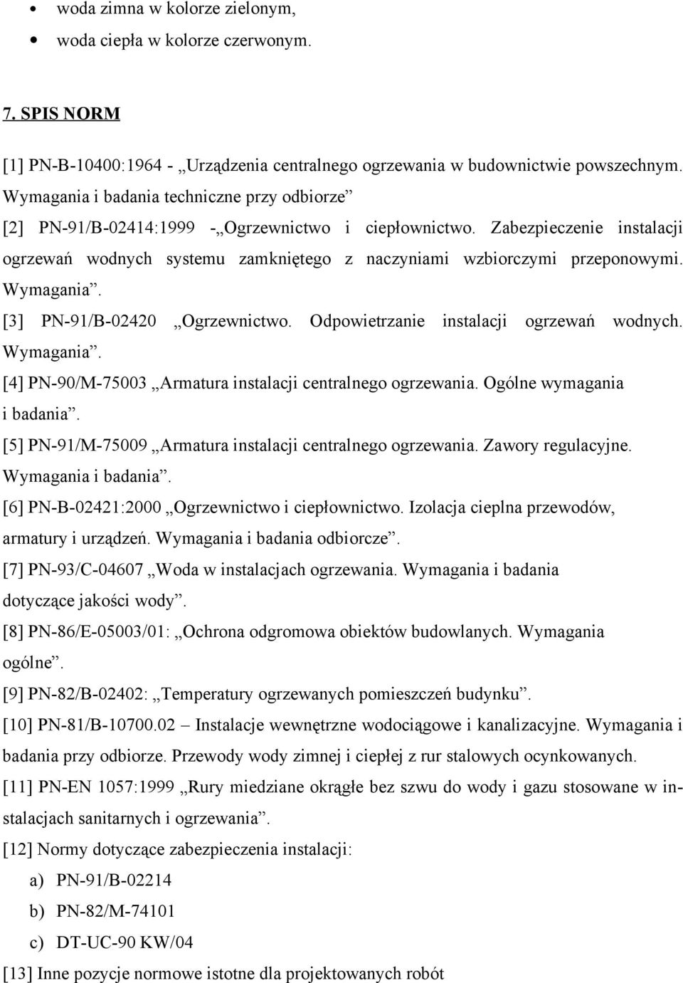 Zabezpieczenie instalacji ogrzewań wodnych systemu zamkniętego z naczyniami wzbiorczymi przeponowymi. Wymagania. [3] PN-91/B-02420 Ogrzewnictwo. Odpowietrzanie instalacji ogrzewań wodnych. Wymagania. [4] PN-90/M-75003 Armatura instalacji centralnego ogrzewania.