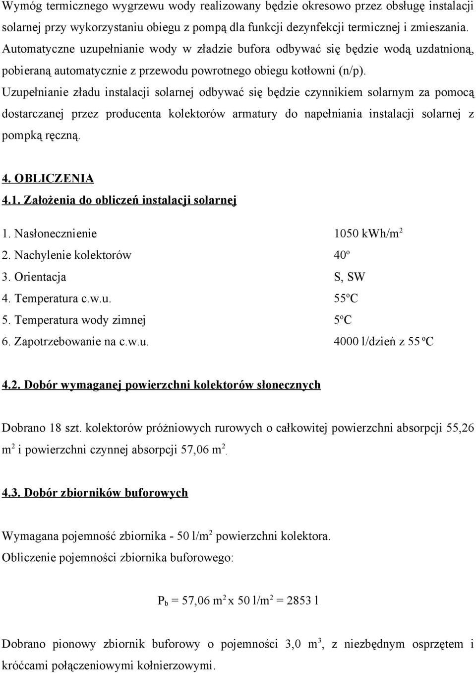 Uzupełnianie zładu instalacji solarnej odbywać się będzie czynnikiem solarnym za pomocą dostarczanej przez producenta kolektorów armatury do napełniania instalacji solarnej z pompką ręczną. 4.