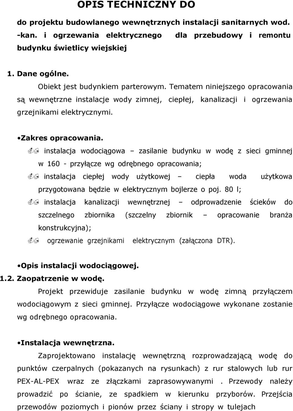 instalacja wodociągowa zasilanie budynku w wodę z sieci gminnej w 160 - przyłącze wg odrębnego opracowania; instalacja ciepłej wody uŝytkowej ciepła woda uŝytkowa przygotowana będzie w elektrycznym