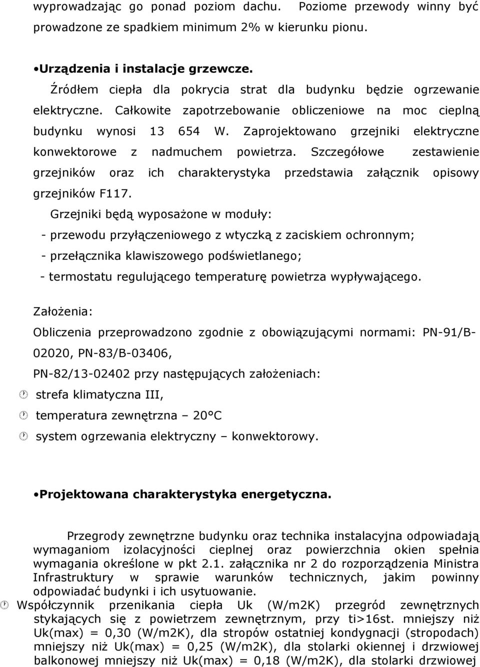 Zaprojektowano grzejniki elektryczne konwektorowe z nadmuchem powietrza. Szczegółowe zestawienie grzejników oraz ich charakterystyka przedstawia załącznik opisowy grzejników F117.