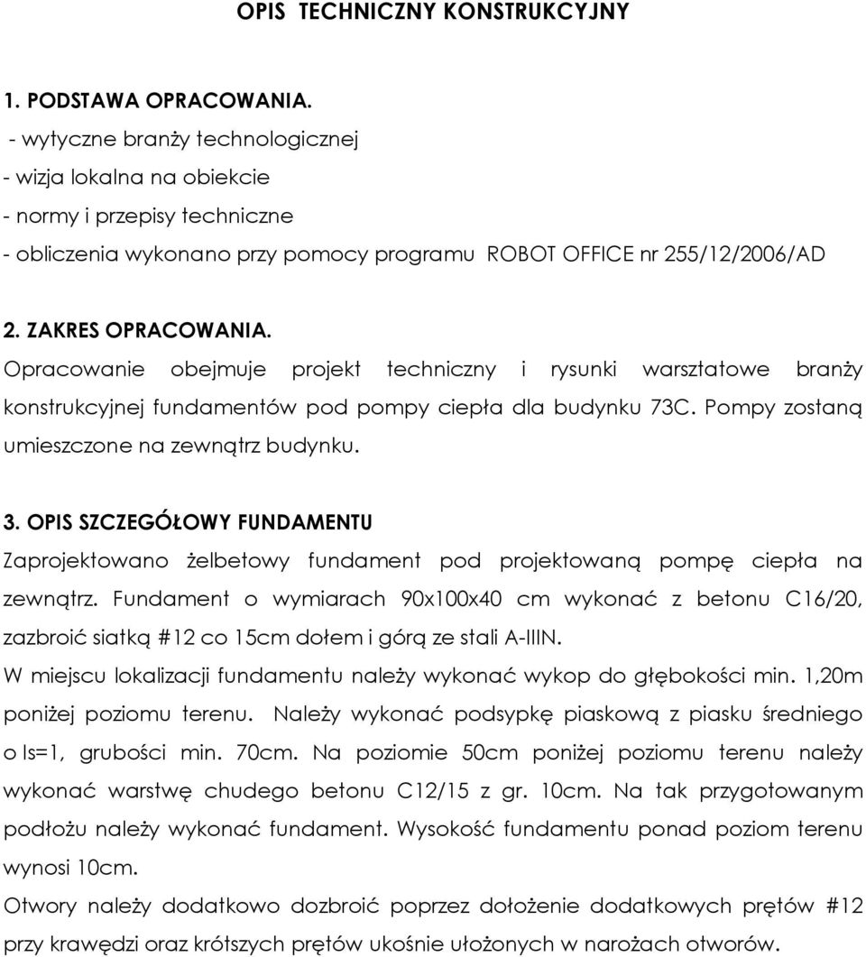 Opracowanie obejmuje projekt techniczny i rysunki warsztatowe branży konstrukcyjnej fundamentów pod pompy ciepła dla budynku 73C. Pompy zostaną umieszczone na zewnątrz budynku. 3.
