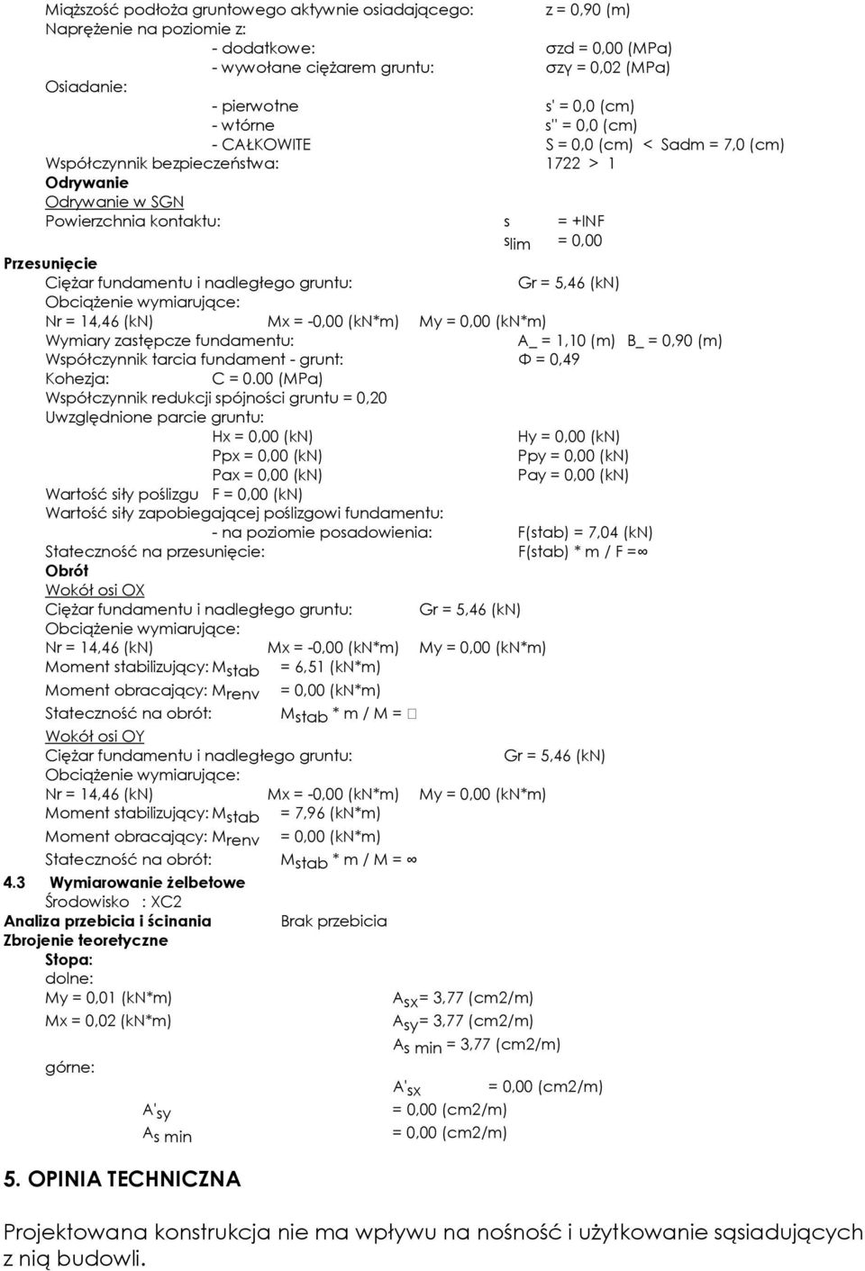 5,46 (kn) Wymiary zastępcze fundamentu: A_ = 1,10 (m) B_ = 0,90 (m) Współczynnik tarcia fundament - grunt: Φ = 0,49 Kohezja: C = 0.