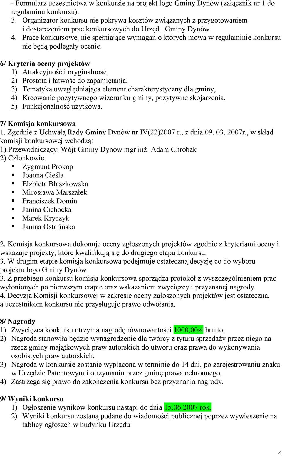 Prace konkursowe, nie spełniające wymagań o których mowa w regulaminie konkursu nie będą podlegały ocenie.