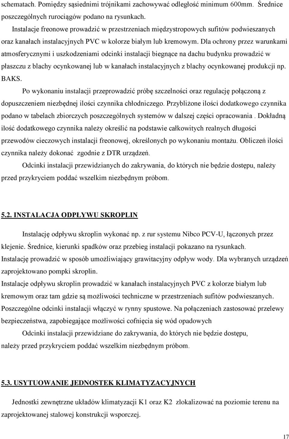 Dla ochrony przez warunkami atmosferycznymi i uszkodzeniami odcinki instalacji biegnące na dachu budynku prowadzić w płaszczu z blachy ocynkowanej lub w kanałach instalacyjnych z blachy ocynkowanej