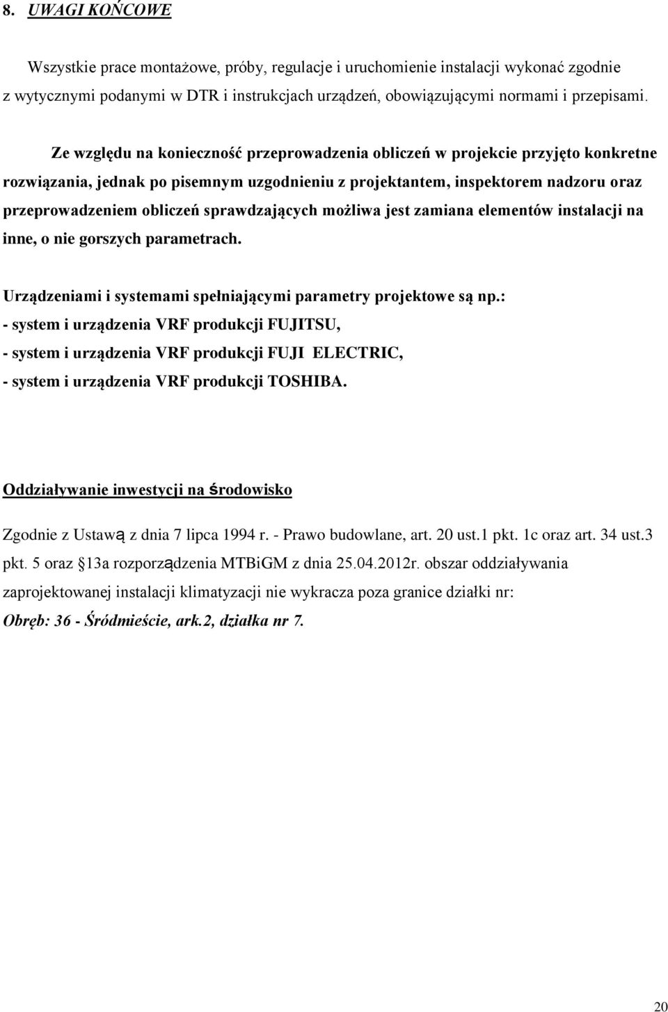 sprawdzających możliwa jest zamiana elementów instalacji na inne, o nie gorszych parametrach. Urządzeniami i systemami spełniającymi parametry projektowe są np.