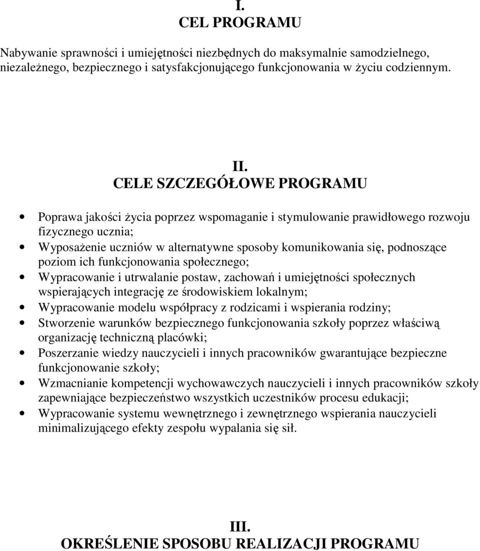 poziom ich funkcjonowania społecznego; Wypracowanie i utrwalanie postaw, zachowań i umiejętności społecznych wspierających integrację ze środowiskiem lokalnym; Wypracowanie modelu współpracy z