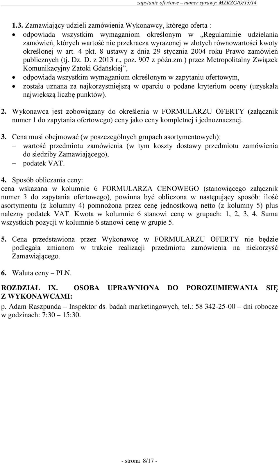 ) przez Metropolitalny Związek Komunikacyjny Zatoki Gdańskiej, odpowiada wszystkim wymaganiom określonym w zapytaniu ofertowym, została uznana za najkorzystniejszą w oparciu o podane kryterium oceny