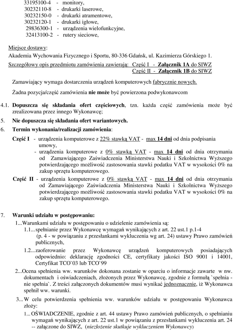 Szczegółowy opis przedmiotu zamówienia zawierają: Część I - Załącznik 1A do SIWZ Część II - Załącznik 1B do SIWZ Zamawiający wymaga dostarczenia urządzeń komputerowych fabrycznie nowych.