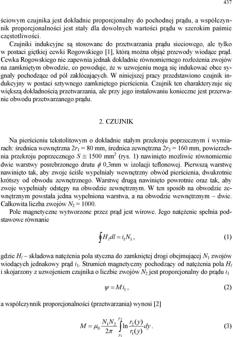 Cewa Rogowsiego nie zapewnia jedna doładnie równomiernego rozłożenia zwojów na zamniętym obwodzie, co powoduje, że w uzwojeniu mogą się induować obce sygnały pochodzące od pól załócających.