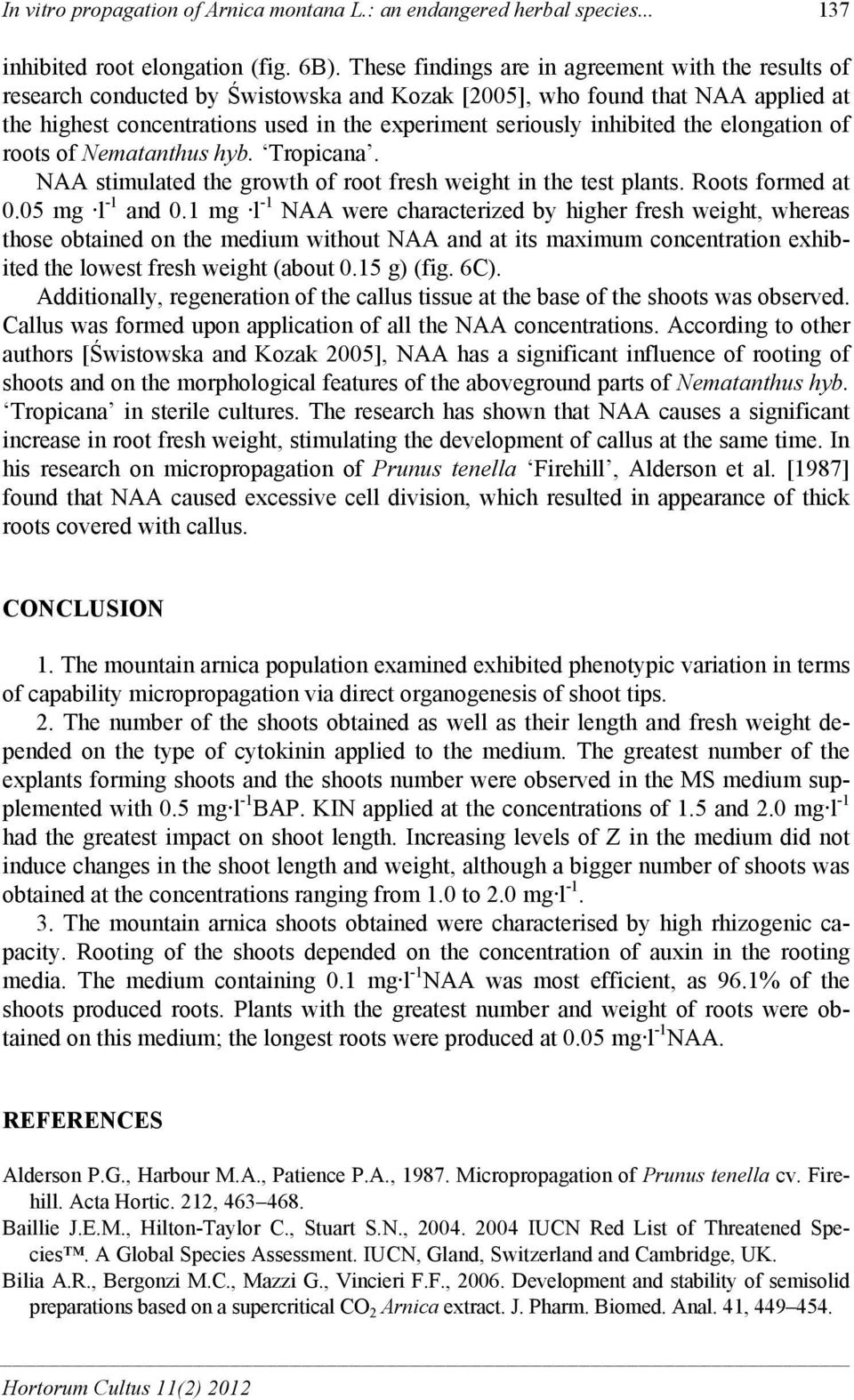 inhibited the elongation of roots of Nematanthus hyb. Tropicana. NAA stimulated the growth of root fresh weight in the test plants. Roots formed at.5 mg l -1 and.