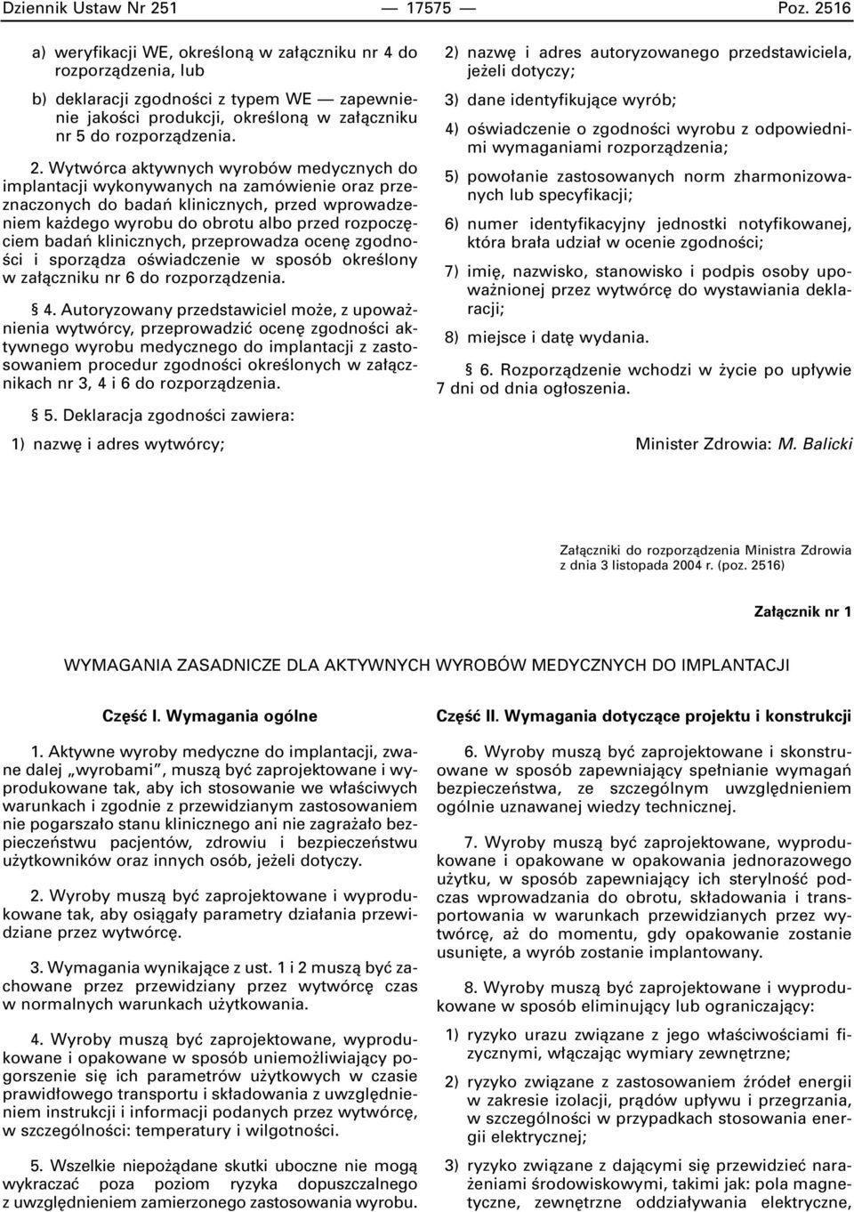 Wytwórca aktywnych wyrobów medycznych do implantacji wykonywanych na zamówienie oraz przeznaczonych do badaƒ klinicznych, przed wprowadzeniem ka dego wyrobu do obrotu albo przed rozpocz ciem badaƒ