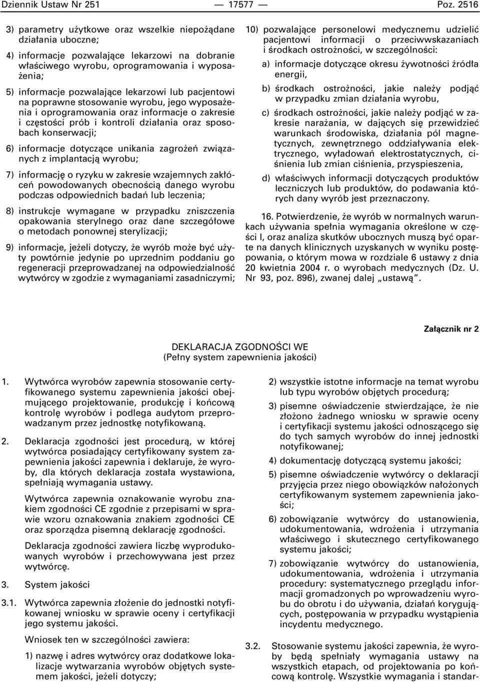 lekarzowi lub pacjentowi na poprawne stosowanie wyrobu, jego wyposa enia i oprogramowania oraz informacje o zakresie i cz stoêci prób i kontroli dzia ania oraz sposobach konserwacji; 6) informacje