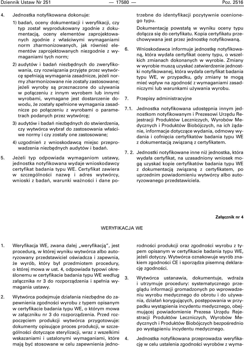 zharmonizowanych, jak równie elementów zaprojektowanych niezgodnie z wymaganiami tych norm; 2) audytów i badaƒ niezb dnych do zweryfikowania, czy rozwiàzania przyj te przez wytwórc spe niajà