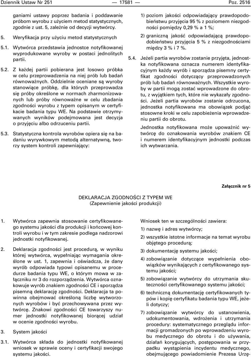 Z ka dej partii pobierana jest losowo próbka w celu przeprowadzenia na niej prób lub badaƒ równowa nych.