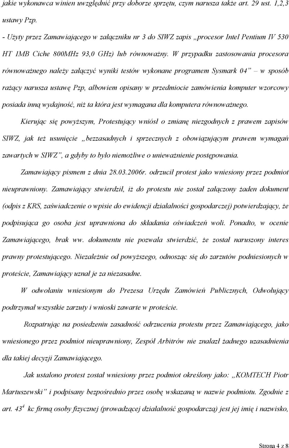 W przypadku zastosowania procesora równoważnego należy załączyć wyniki testów wykonane programem Sysmark 04 w sposób rażący narusza ustawę Pzp, albowiem opisany w przedmiocie zamówienia komputer
