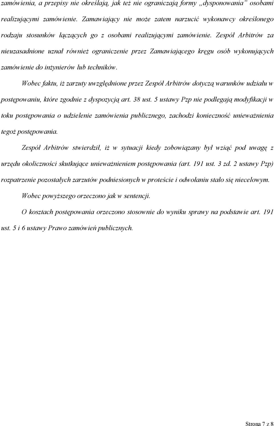 Zespół Arbitrów za nieuzasadnione uznał również ograniczenie przez Zamawiającego kręgu osób wykonujących zamówienie do inżynierów lub techników.