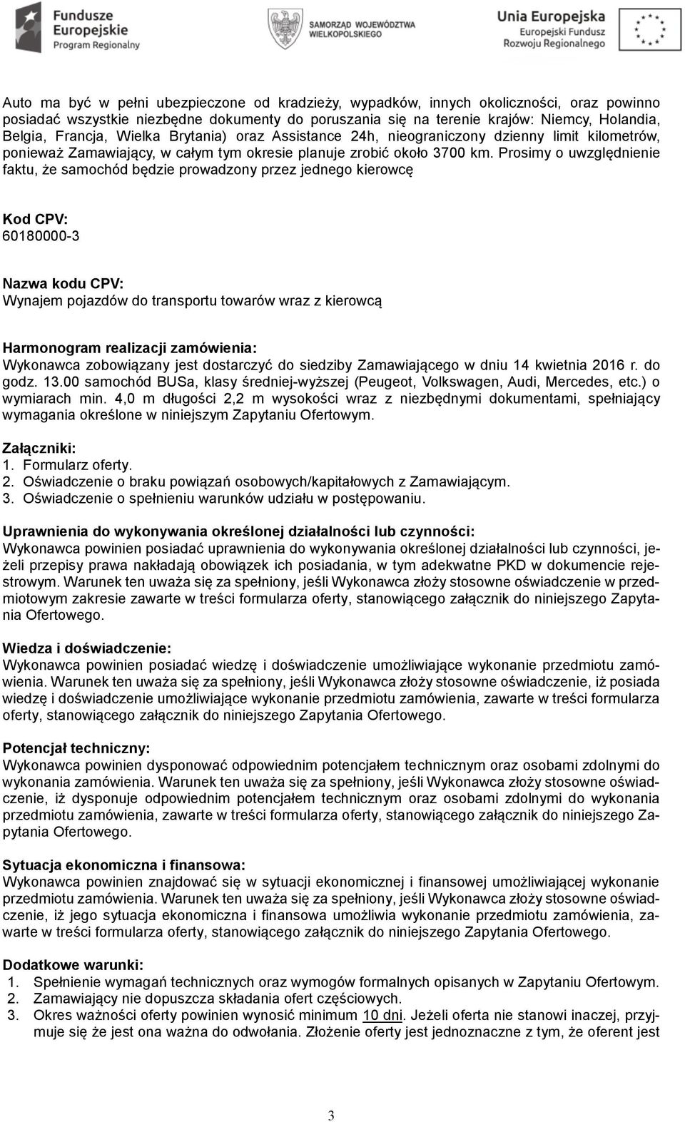 Prosimy o uwzględnienie faktu, że samochód będzie prowadzony przez jednego kierowcę Kod CPV: 60180000-3 Nazwa kodu CPV: Wynajem pojazdów do transportu towarów wraz z kierowcą Harmonogram realizacji