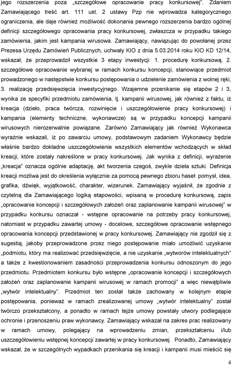 przypadku takiego zamówienia, jakim jest kampania wirusowa. Zamawiający, nawiązując do powołanej przez Prezesa Urzędu Zamówień Publicznych, uchwały KIO z dnia 5.03.