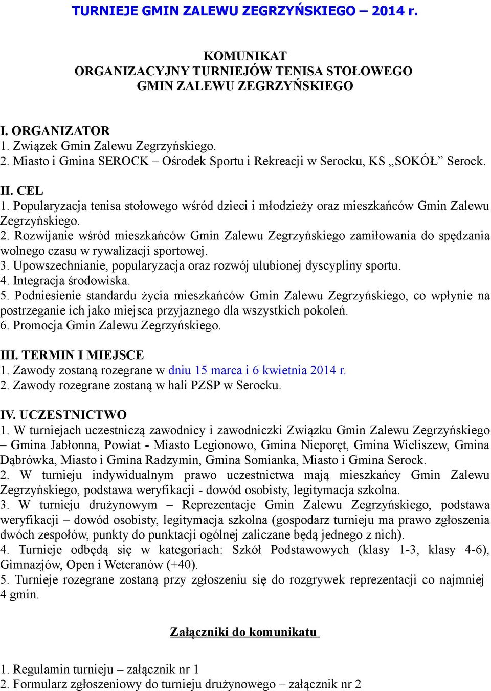 Rozwijanie wśród mieszkańców Gmin Zalewu Zegrzyńskiego zamiłowania do spędzania wolnego czasu w rywalizacji sportowej. 3. Upowszechnianie, popularyzacja oraz rozwój ulubionej dyscypliny sportu. 4.