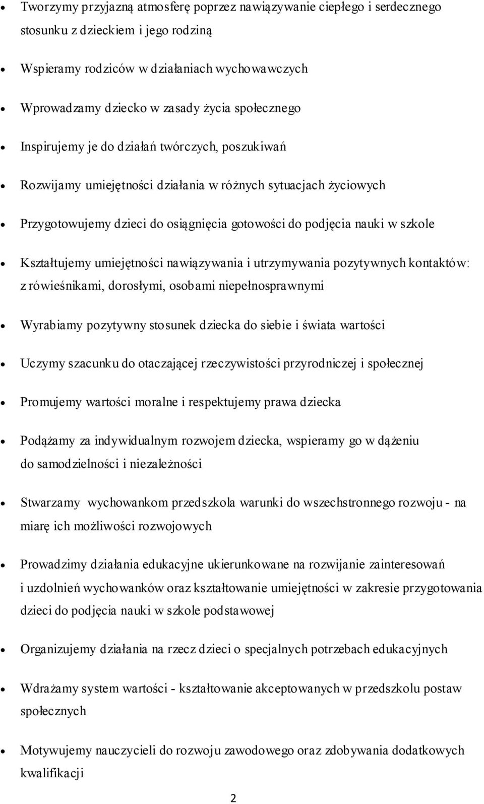 Kształtujemy umiejętności nawiązywania i utrzymywania pozytywnych kontaktów: z rówieśnikami, dorosłymi, osobami niepełnosprawnymi Wyrabiamy pozytywny stosunek dziecka do siebie i świata wartości
