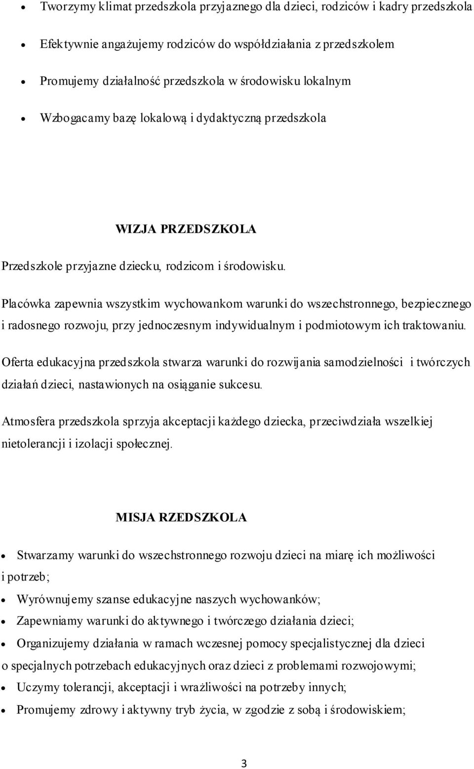 Placówka zapewnia wszystkim wychowankom warunki do wszechstronnego, bezpiecznego i radosnego rozwoju, przy jednoczesnym indywidualnym i podmiotowym ich traktowaniu.