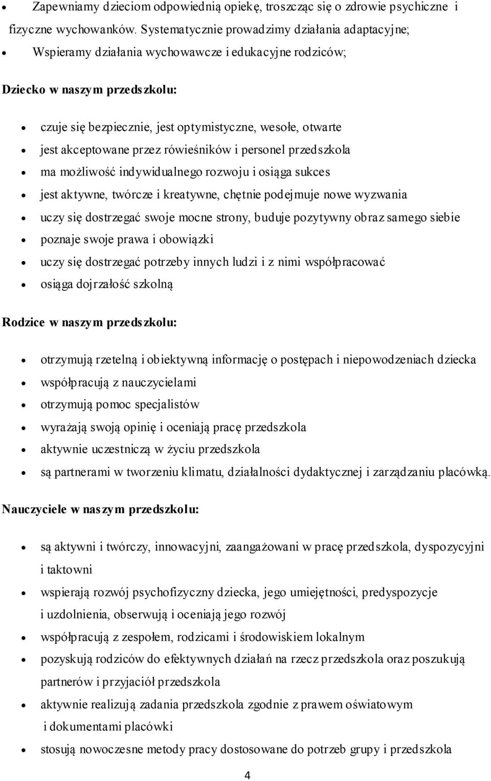 akceptowane przez rówieśników i personel przedszkola ma możliwość indywidualnego rozwoju i osiąga sukces jest aktywne, twórcze i kreatywne, chętnie podejmuje nowe wyzwania uczy się dostrzegać swoje