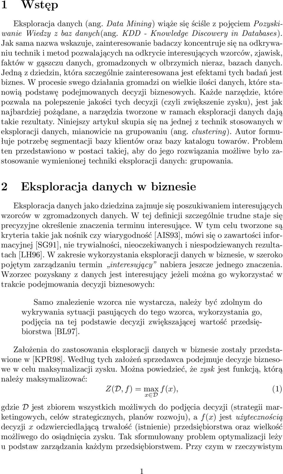 olbrzymich nieraz, bazach danych. Jedną z dziedzin, która szczególnie zainteresowana jest efektami tych badań jest biznes.