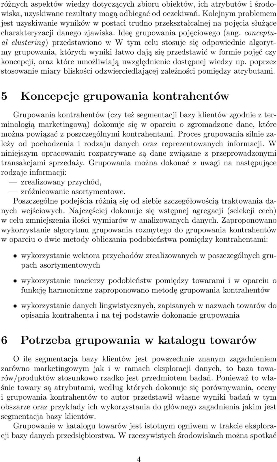 conceptual clustering) przedstawiono w W tym celu stosuje się odpowiednie algorytmy grupowania, których wyniki łatwo dają się przedstawić w formie pojęć czy koncepcji, oraz które umożliwiają