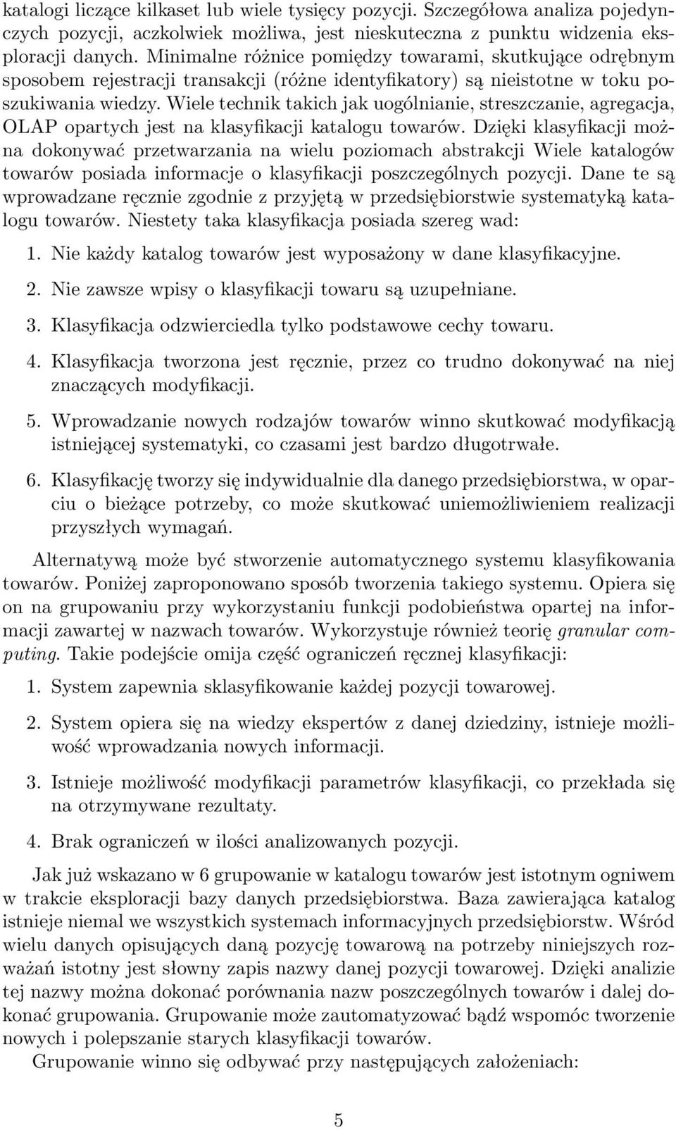 Wiele technik takich jak uogólnianie, streszczanie, agregacja, OLAP opartych jest na klasyfikacji katalogu towarów.