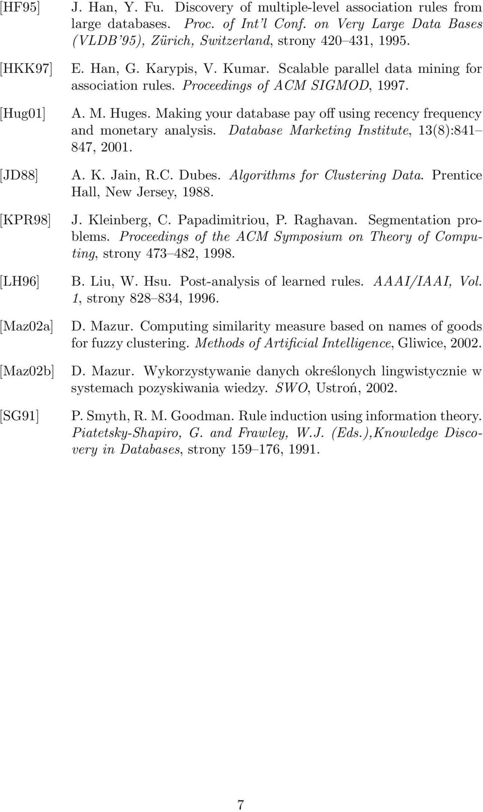 Making your database pay off using recency frequency and monetary analysis. Database Marketing Institute, 13(8):841 847, 2001. A. K. Jain, R.C. Dubes. Algorithms for Clustering Data.