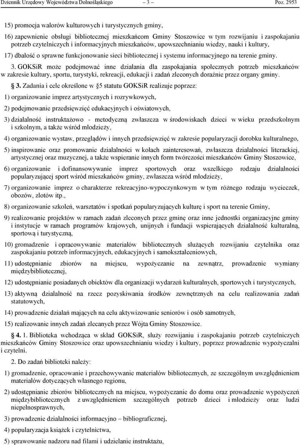 mieszkańców, upowszechnianiu wiedzy, nauki i kultury, 17) dbałość o sprawne funkcjonowanie sieci bibliotecznej i systemu informacyjnego na terenie gminy. 3.